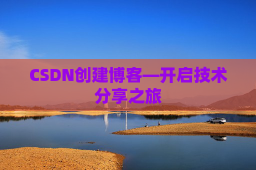 CSDN创建博客—开启技术分享之旅